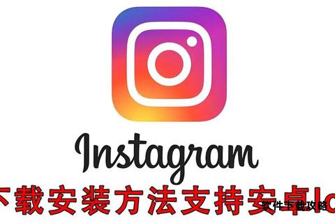 安卓用户必备INS应用下载安装全攻略详解 安卓用户必备INS应用下载安装全攻略详解